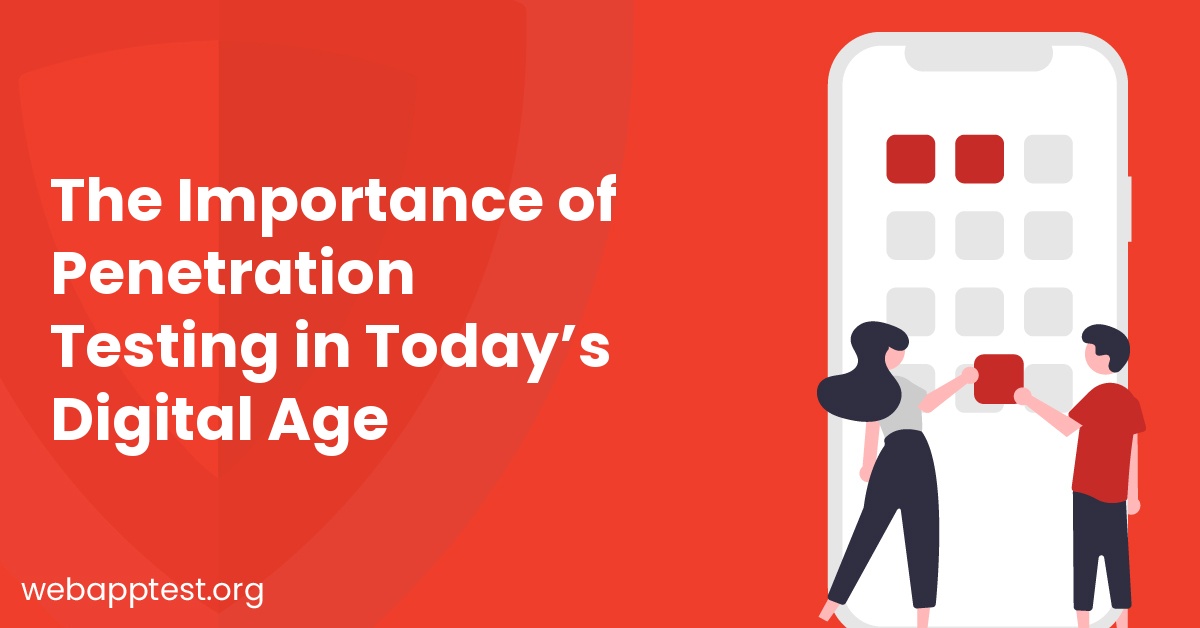 The Importance of Penetration Testing in Today’s Digital Age