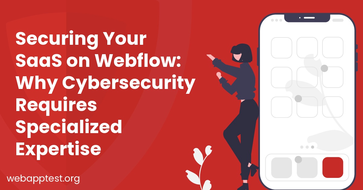 Securing Your SaaS on Webflow: Why Cybersecurity Requires Specialized Expertise