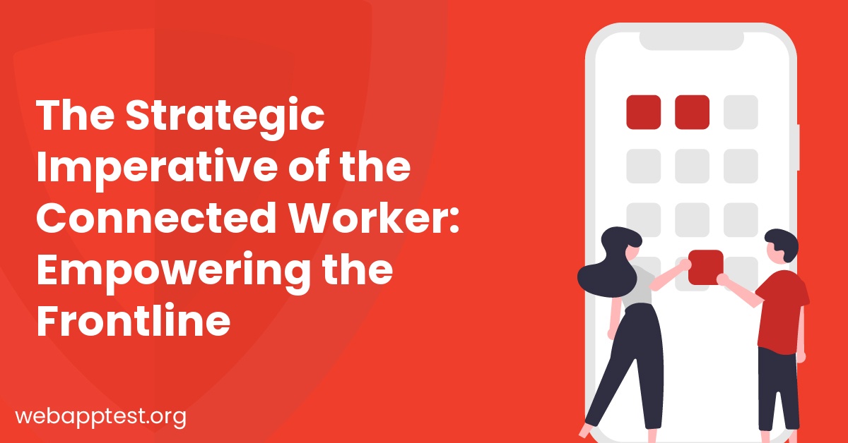 The Strategic Imperative of the Connected Worker: Empowering the Frontline