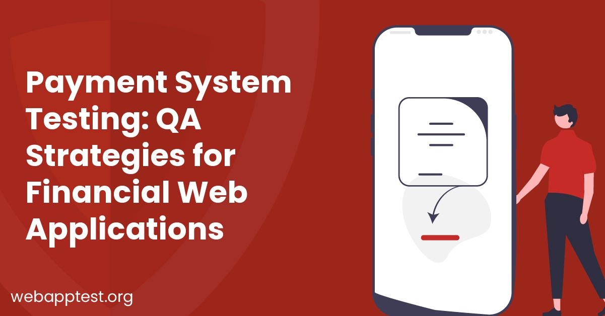 Payment System Testing: QA Strategies for Financial Web Applications